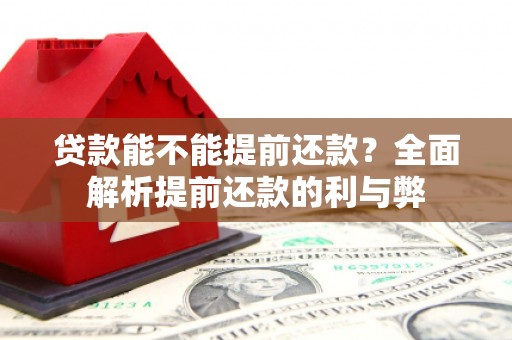 蓬江贷款能不能提前还款？全面解析提前还款的利与弊