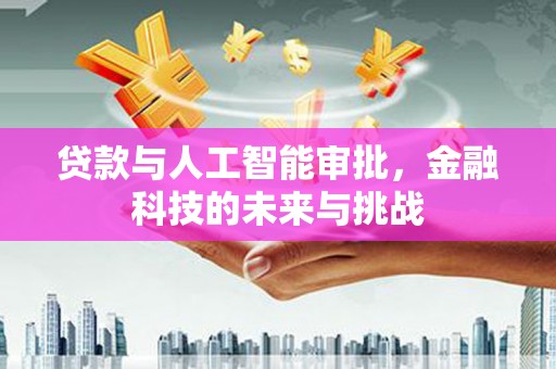 蓬江贷款与人工智能审批，金融科技的未来与挑战