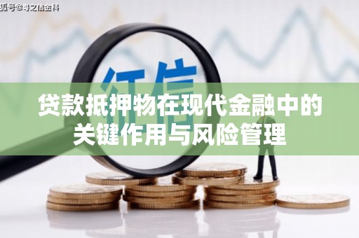 蓬江贷款抵押物在现代金融中的关键作用与风险管理