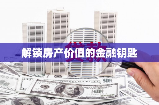 蓬江解锁房产价值的金融钥匙