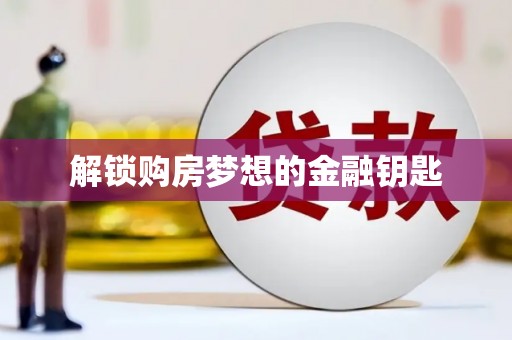 蓬江解锁购房梦想的金融钥匙