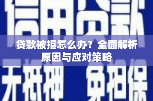 蓬江贷款被拒怎么办？全面解析原因与应对策略
