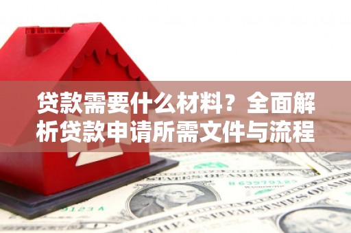 蓬江贷款需要什么材料？全面解析贷款申请所需文件与流程