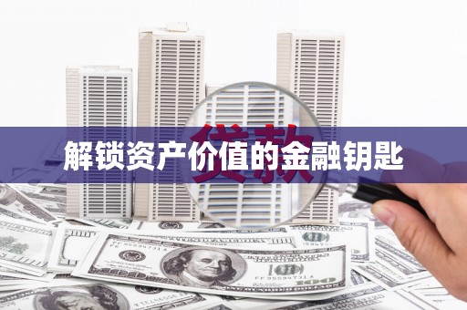 蓬江解锁资产价值的金融钥匙