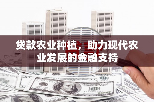蓬江贷款农业种植，助力现代农业发展的金融支持