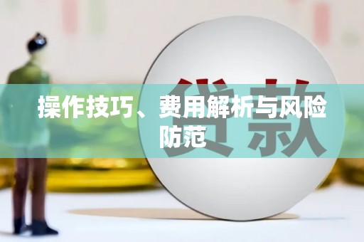 蓬江操作技巧、费用解析与风险防范