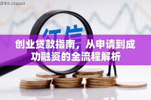 蓬江创业贷款指南，从申请到成功融资的全流程解析