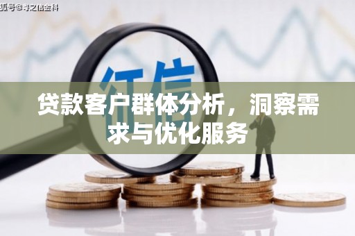 蓬江贷款客户群体分析，洞察需求与优化服务